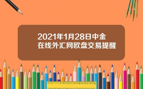 2021年1月28日中金在线外汇网欧盘交易提醒