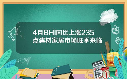 4月BHI同比上涨235点建材家居市场旺季来临