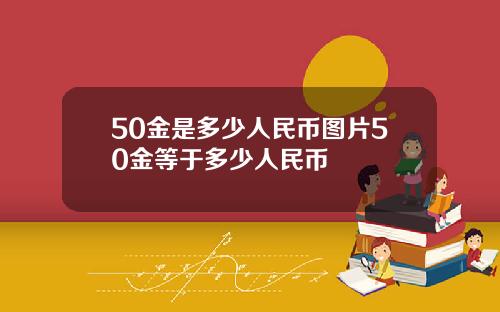 50金是多少人民币图片50金等于多少人民币