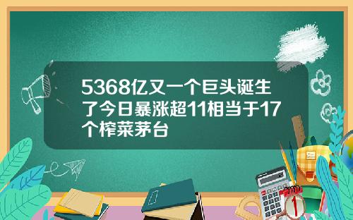 5368亿又一个巨头诞生了今日暴涨超11相当于17个榨菜茅台