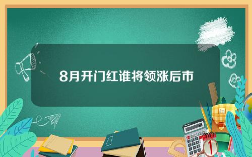 8月开门红谁将领涨后市