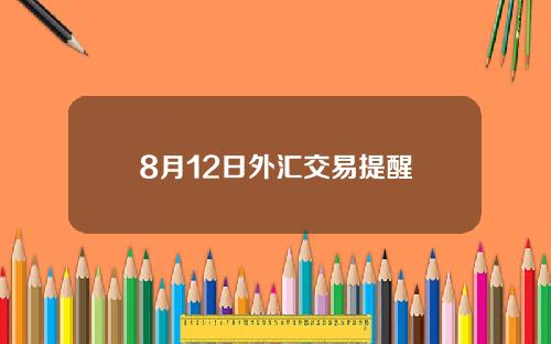 8月12日外汇交易提醒