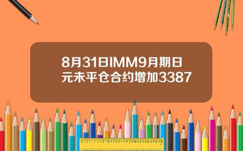 8月31日IMM9月期日元未平仓合约增加3387