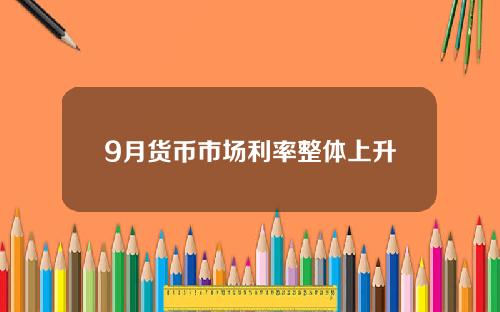 9月货币市场利率整体上升