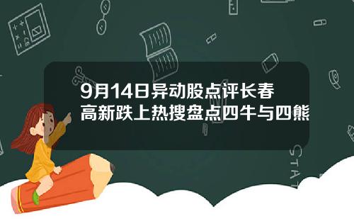 9月14日异动股点评长春高新跌上热搜盘点四牛与四熊