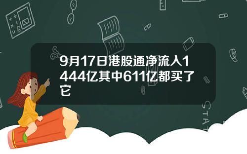 9月17日港股通净流入1444亿其中611亿都买了它