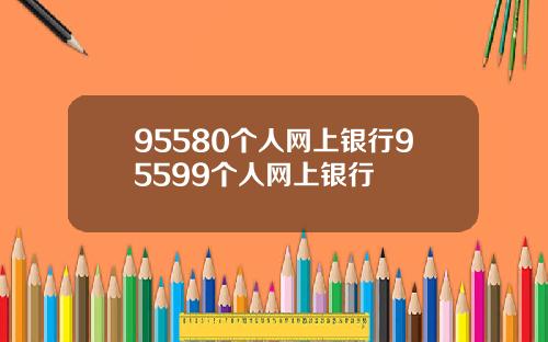 95580个人网上银行95599个人网上银行