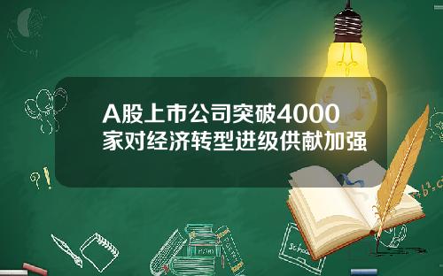 A股上市公司突破4000家对经济转型进级供献加强