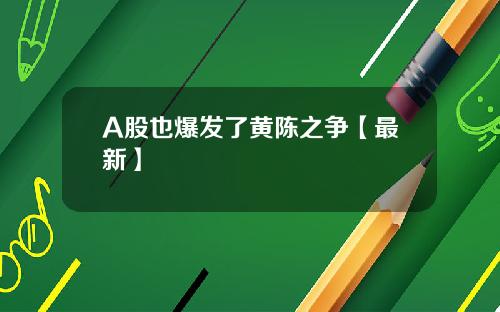 A股也爆发了黄陈之争【最新】