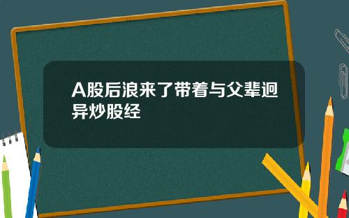 A股后浪来了带着与父辈迥异炒股经