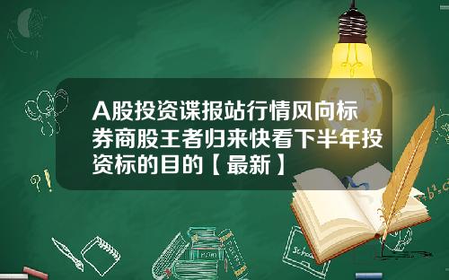 A股投资谍报站行情风向标券商股王者归来快看下半年投资标的目的【最新】