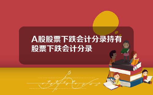 A股股票下跌会计分录持有股票下跌会计分录