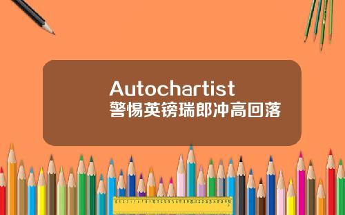 Autochartist警惕英镑瑞郎冲高回落