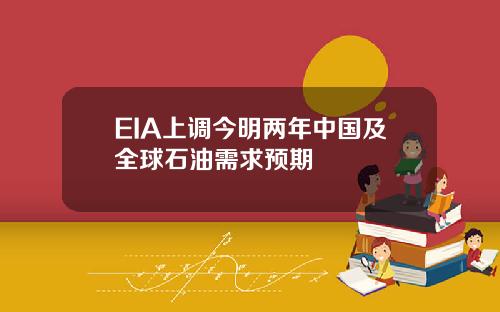 EIA上调今明两年中国及全球石油需求预期