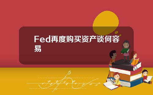 Fed再度购买资产谈何容易