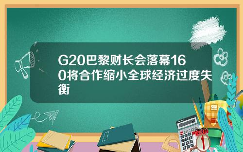 G20巴黎财长会落幕160将合作缩小全球经济过度失衡