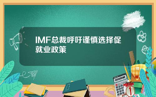 IMF总裁呼吁谨慎选择促就业政策