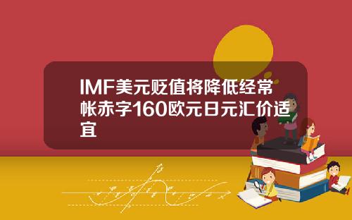 IMF美元贬值将降低经常帐赤字160欧元日元汇价适宜