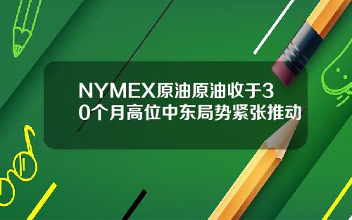 NYMEX原油原油收于30个月高位中东局势紧张推动