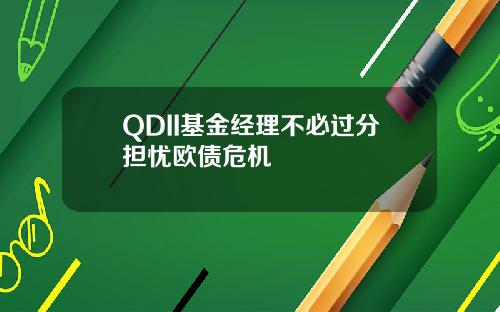 QDII基金经理不必过分担忧欧债危机