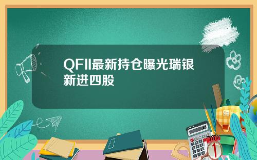 QFII最新持仓曝光瑞银新进四股