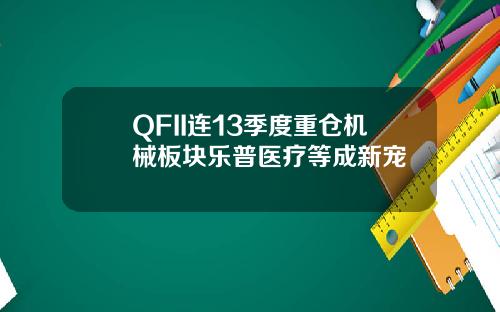 QFII连13季度重仓机械板块乐普医疗等成新宠