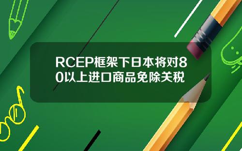 RCEP框架下日本将对80以上进口商品免除关税