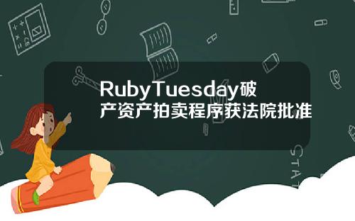 RubyTuesday破产资产拍卖程序获法院批准