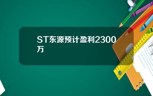 ST东源预计盈利2300万