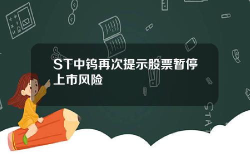 ST中钨再次提示股票暂停上市风险