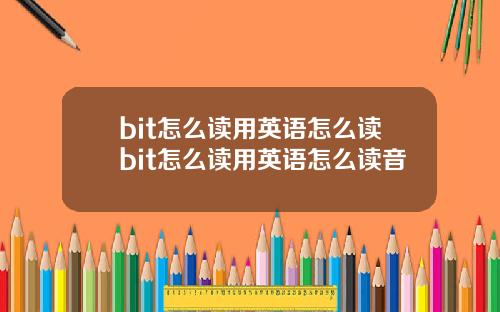 bit怎么读用英语怎么读bit怎么读用英语怎么读音