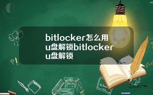 bitlocker怎么用u盘解锁bitlockeru盘解锁