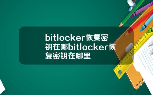 bitlocker恢复密钥在哪bitlocker恢复密钥在哪里