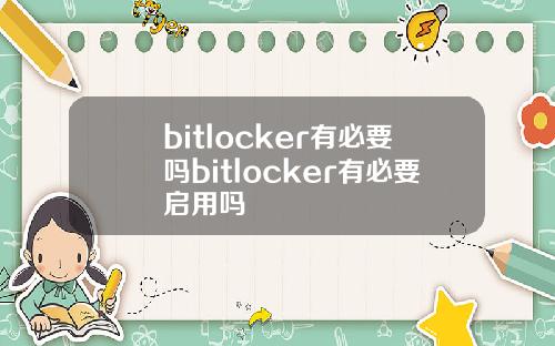 bitlocker有必要吗bitlocker有必要启用吗