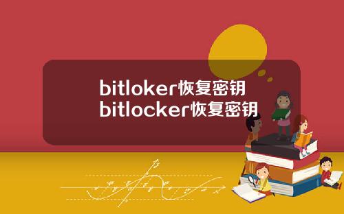 bitloker恢复密钥bitlocker恢复密钥