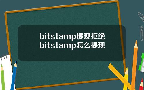 bitstamp提现拒绝bitstamp怎么提现