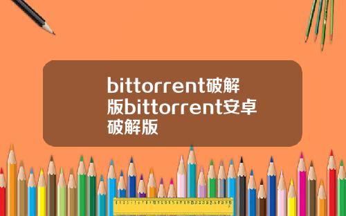 bittorrent破解版bittorrent安卓破解版