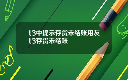 t3中提示存货未结账用友t3存货未结账