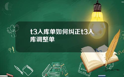 t3入库单如何纠正t3入库调整单