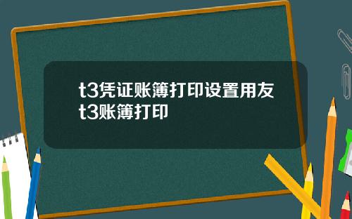 t3凭证账簿打印设置用友t3账簿打印