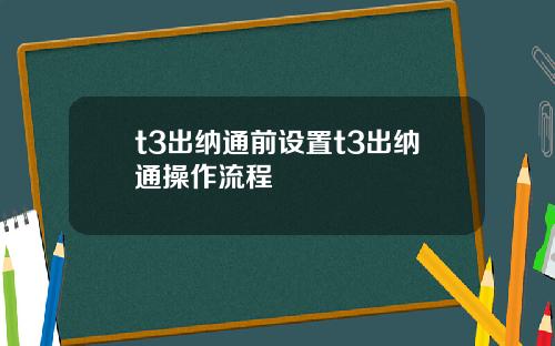 t3出纳通前设置t3出纳通操作流程