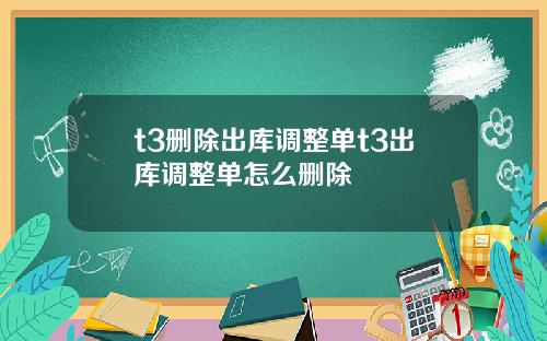 t3删除出库调整单t3出库调整单怎么删除