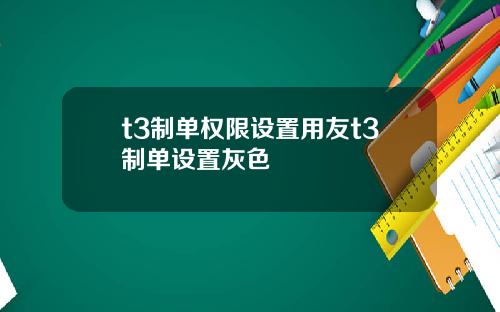 t3制单权限设置用友t3制单设置灰色