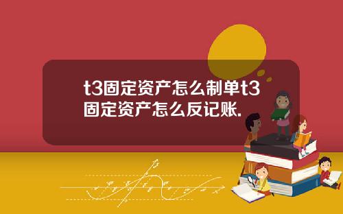 t3固定资产怎么制单t3固定资产怎么反记账.