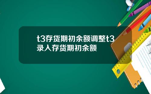 t3存货期初余额调整t3录入存货期初余额