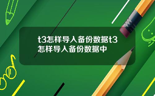 t3怎样导入备份数据t3怎样导入备份数据中