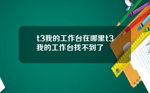 t3我的工作台在哪里t3我的工作台找不到了