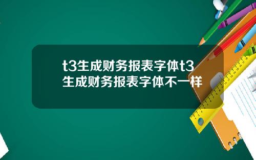 t3生成财务报表字体t3生成财务报表字体不一样