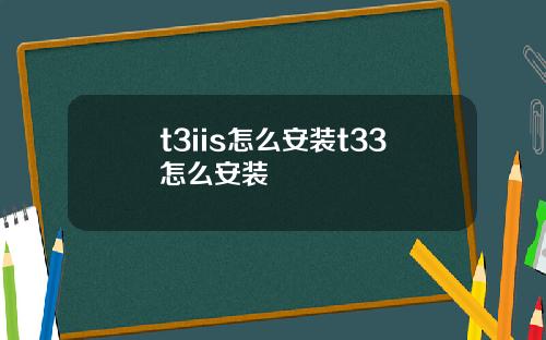 t3iis怎么安装t33怎么安装