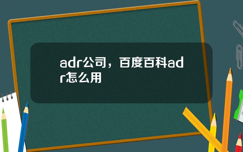 adr公司，百度百科adr怎么用